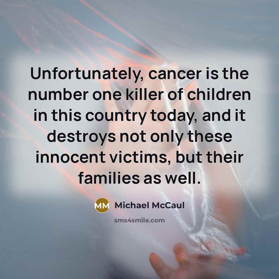 “Unfortunately, cancer is the number one killer of children in…” quote by Michael McCaul