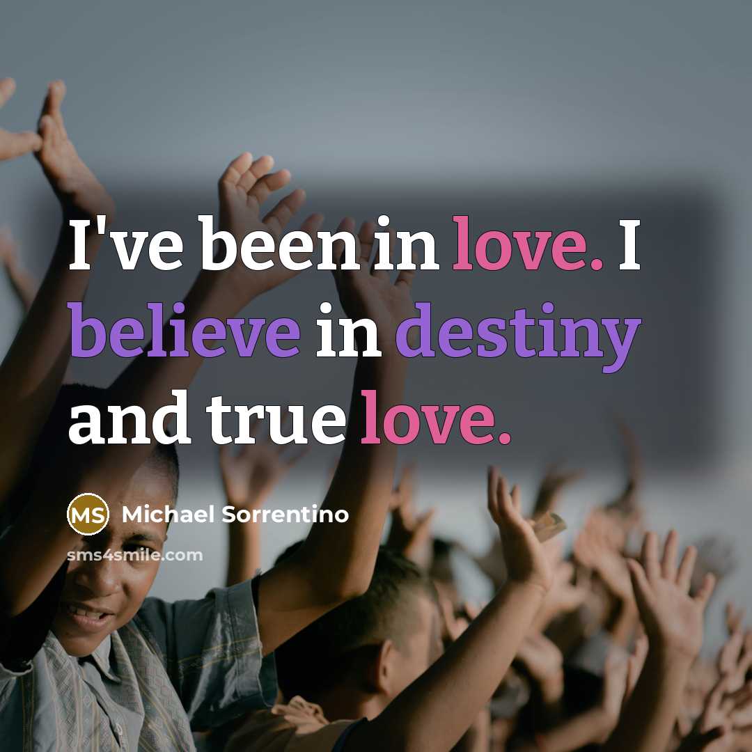 “I've been in love. I believe in destiny and true…” quote by Michael Sorrentino