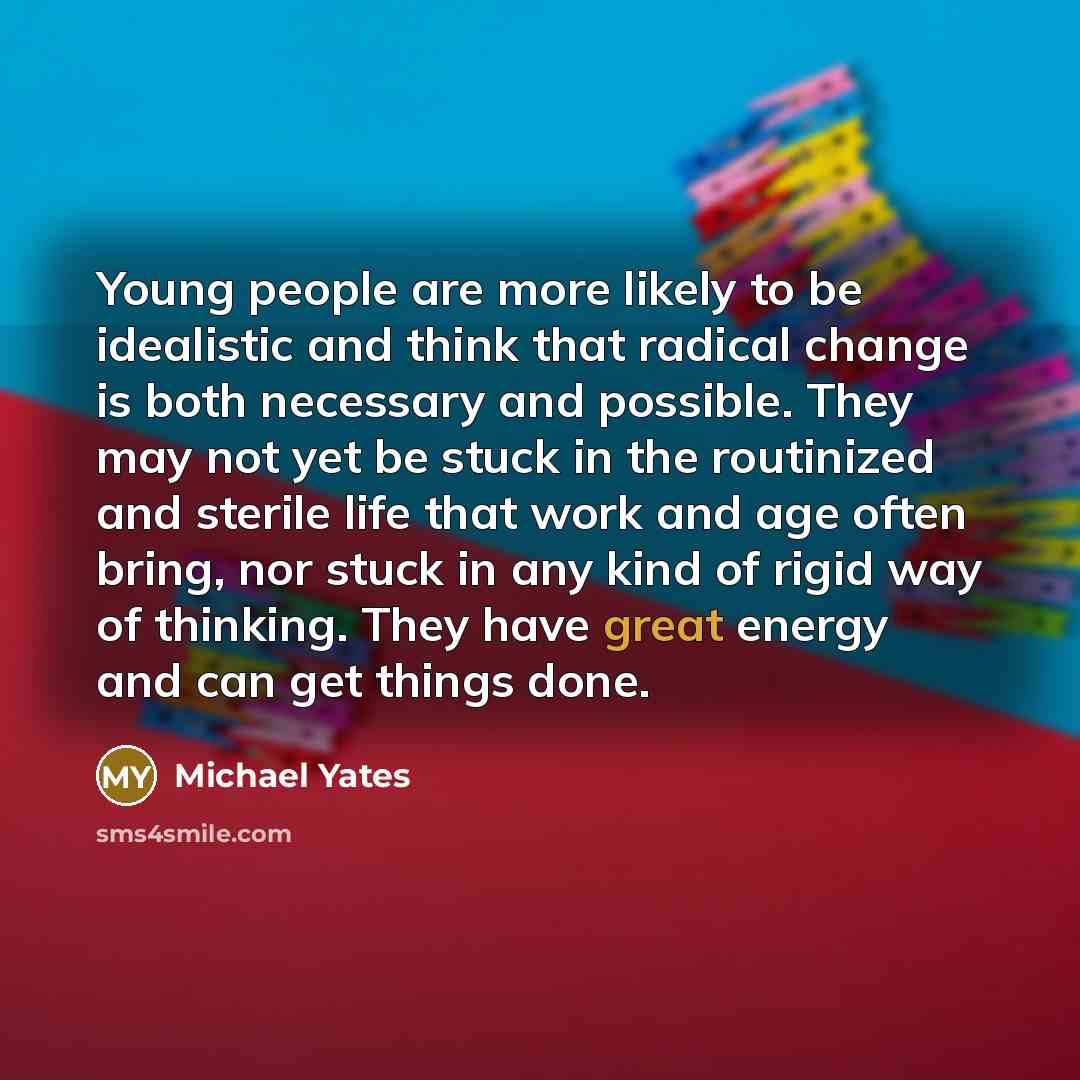“Young people are more likely to be idealistic and think…” quote by Michael Yates