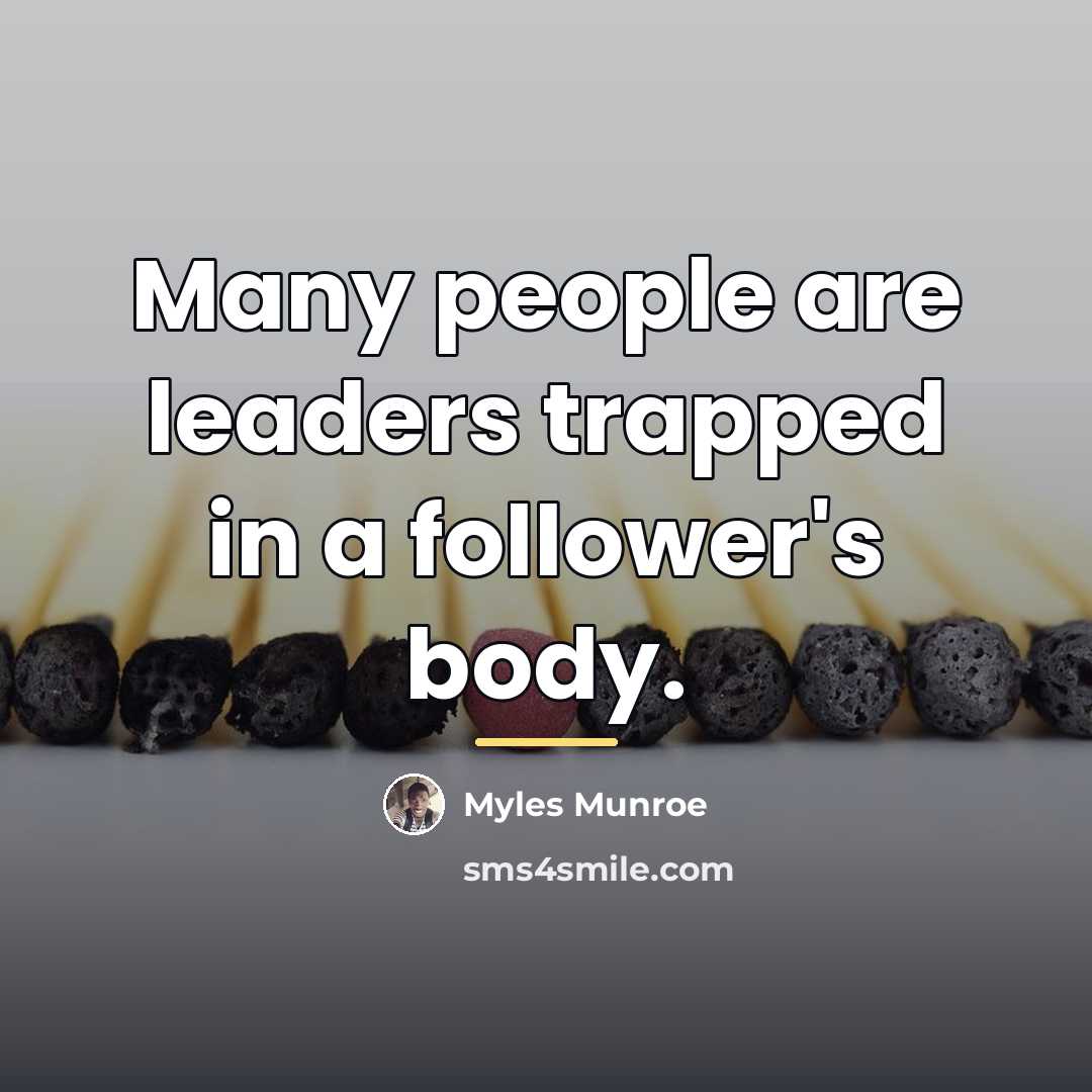 “Many people are leaders trapped in a follower's body.…” quote by Myles Munroe