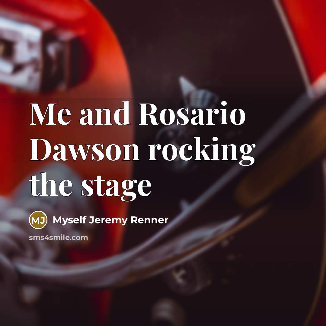 “Me and Rosario Dawson rocking the stage” quote by Myself Jeremy Renner
