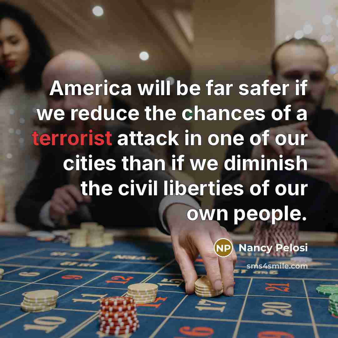 “America will be far safer if we reduce the chances…” quote by Nancy Pelosi