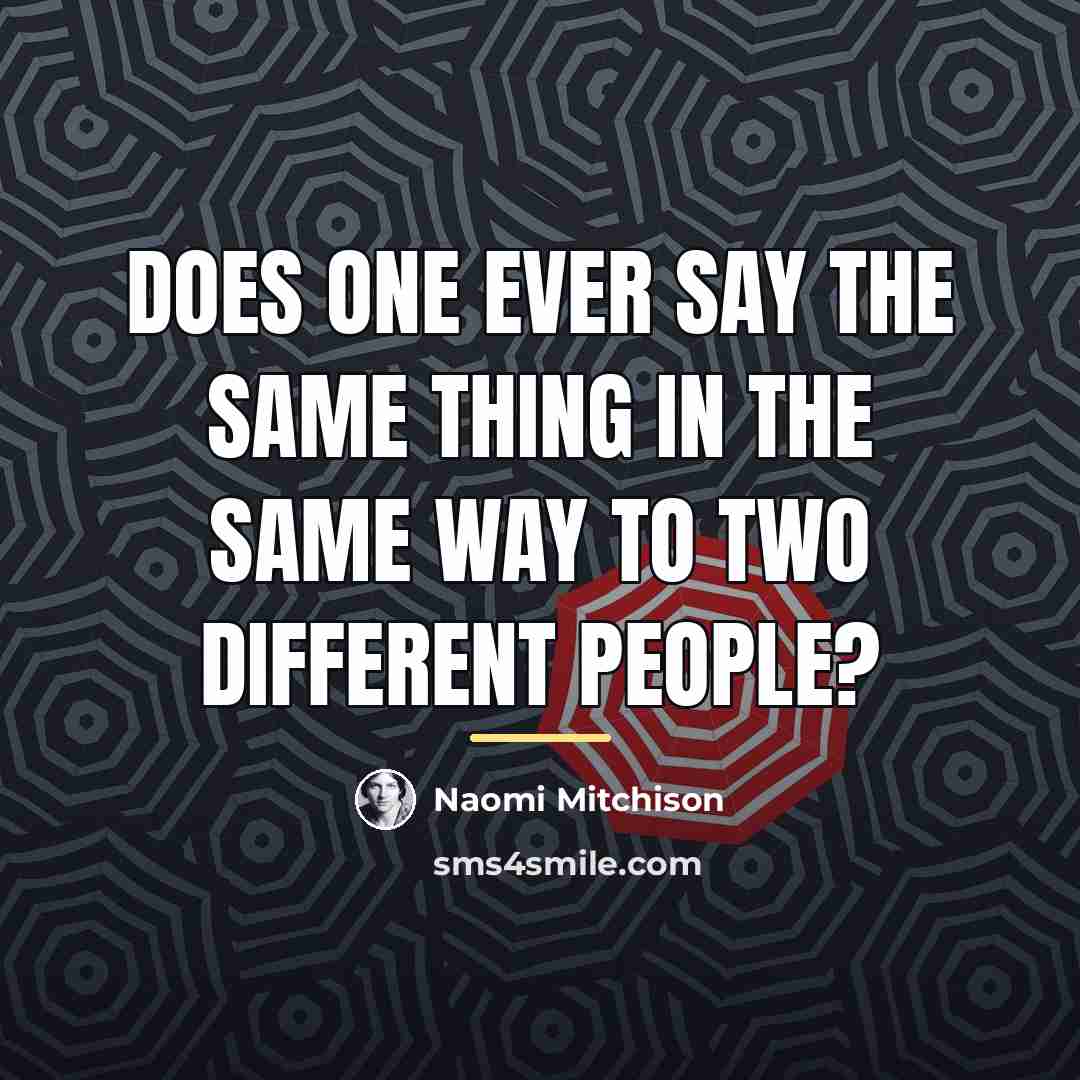 “does one ever say the same thing in the same…” quote by Naomi Mitchison