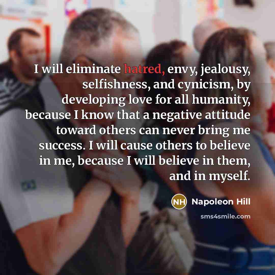 “I will eliminate hatred, envy, jealousy, selfishness, and cynicism, by…” quote by Napoleon Hill