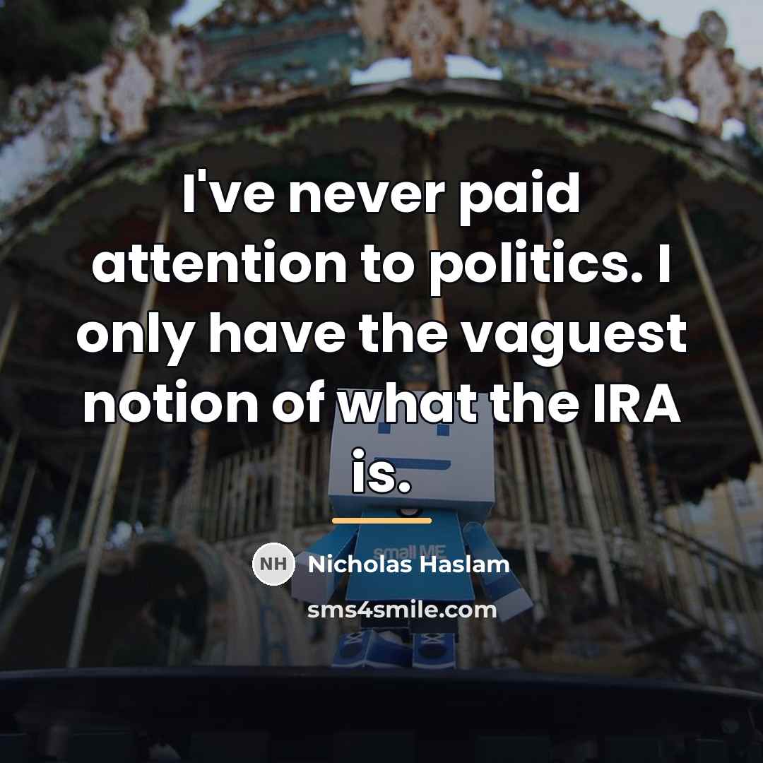 “I've never paid attention to politics. I only have the…” quote by Nicholas Haslam