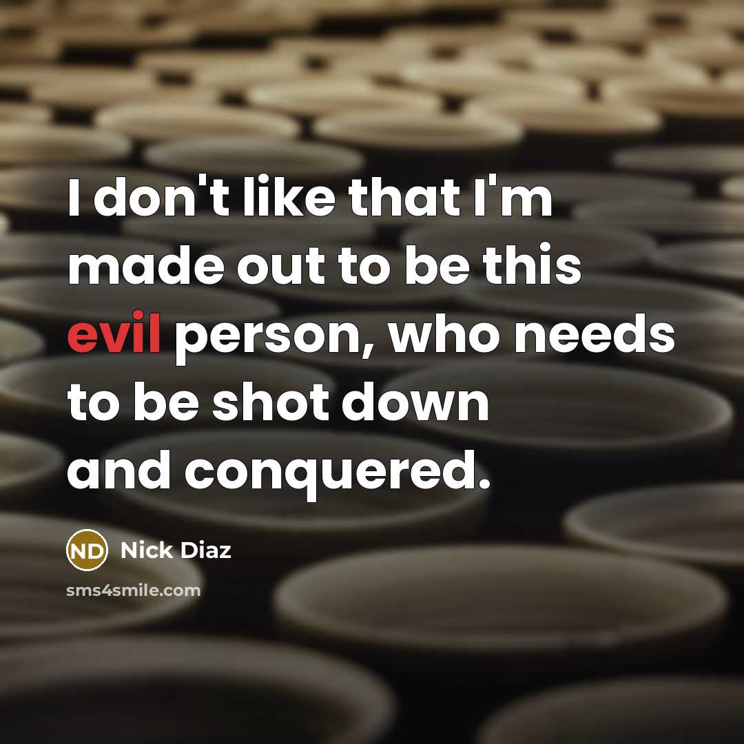 “I don't like that I'm made out to be this…” quote by Nick Diaz