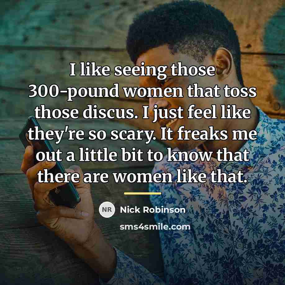 “I like seeing those 300-pound women that toss those discus.…” quote by Nick Robinson