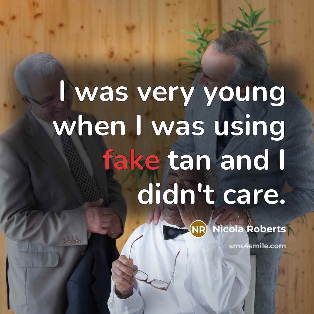 “I was very young when I was using fake tan…” quote by Nicola Roberts