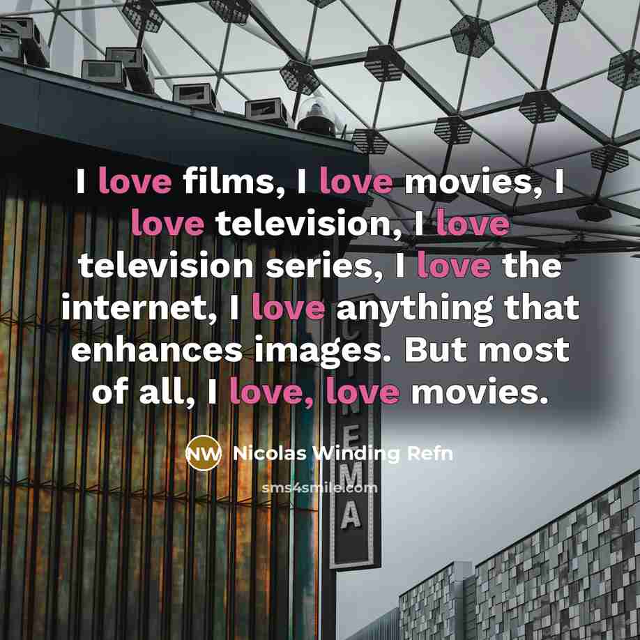 “I love films, I love movies, I love television, I…” quote by Nicolas Winding Refn