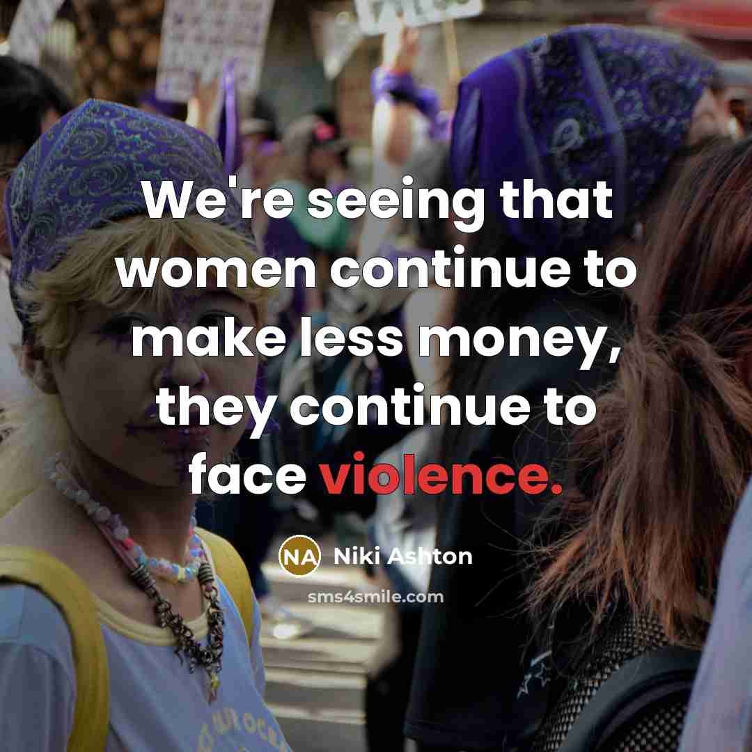 “We're seeing that women continue to make less money, they continue to face violence.” quote by Niki Ashton