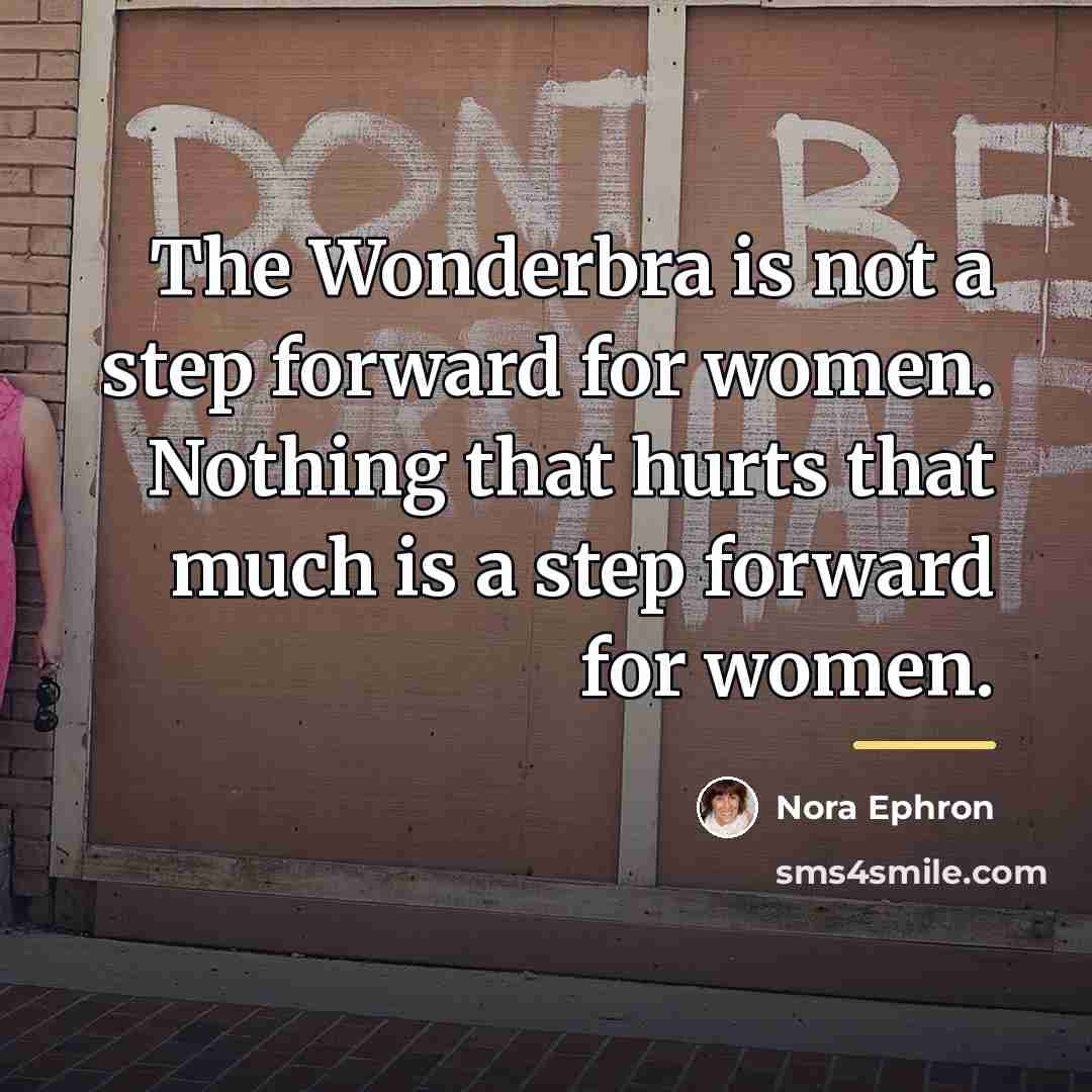 “The Wonderbra is not a step forward for women. Nothing…” quote by Nora Ephron