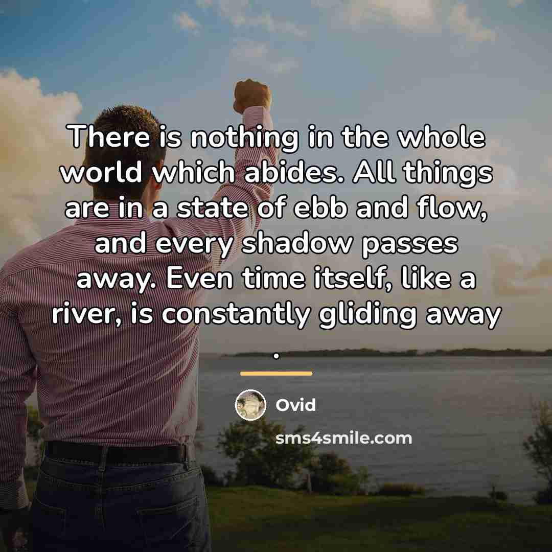 “There is nothing in the whole world which abides. All…” quote by Ovid