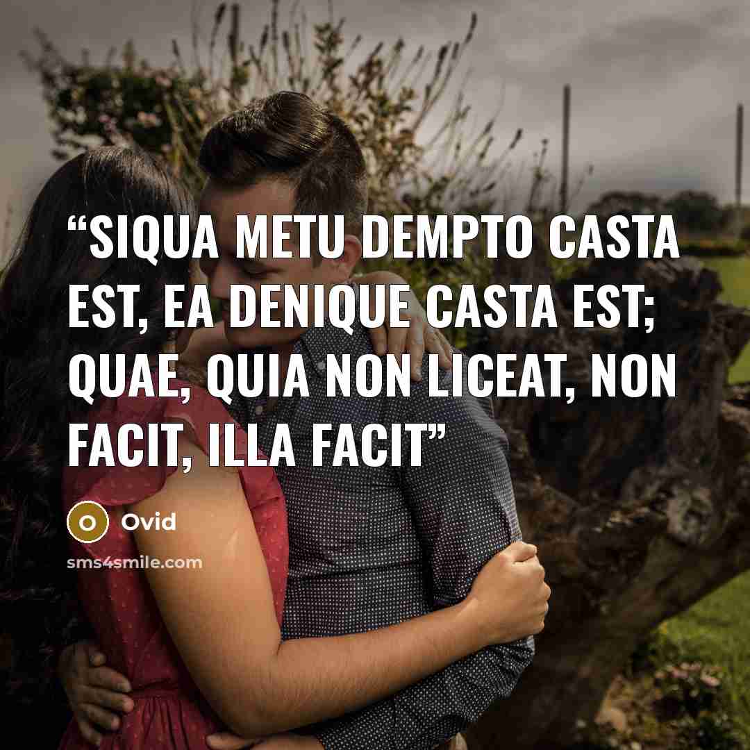 “Siqua metu dempto casta est, ea denique casta est; quae, quia non liceat, non facit, illa facit” quote by Ovid