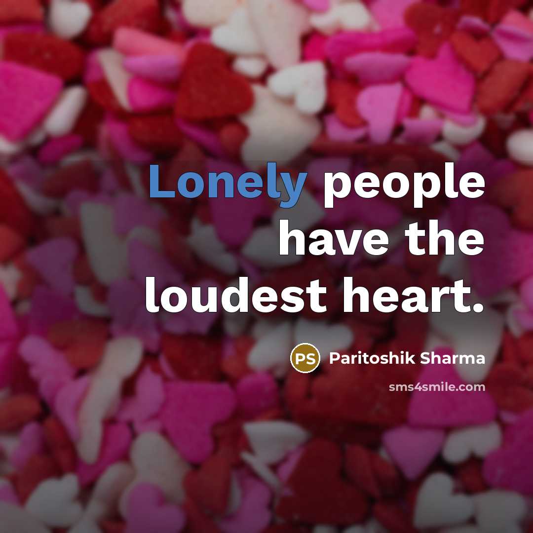 “Lonely people have the loudest heart.…” quote by Paritoshik Sharma
