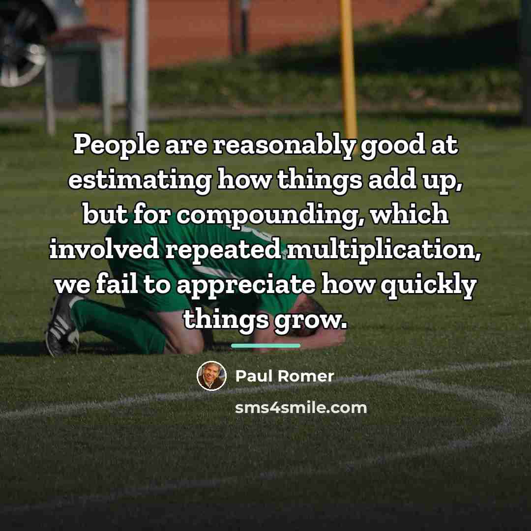 “People are reasonably good at estimating how things add up,…” quote by Paul Romer