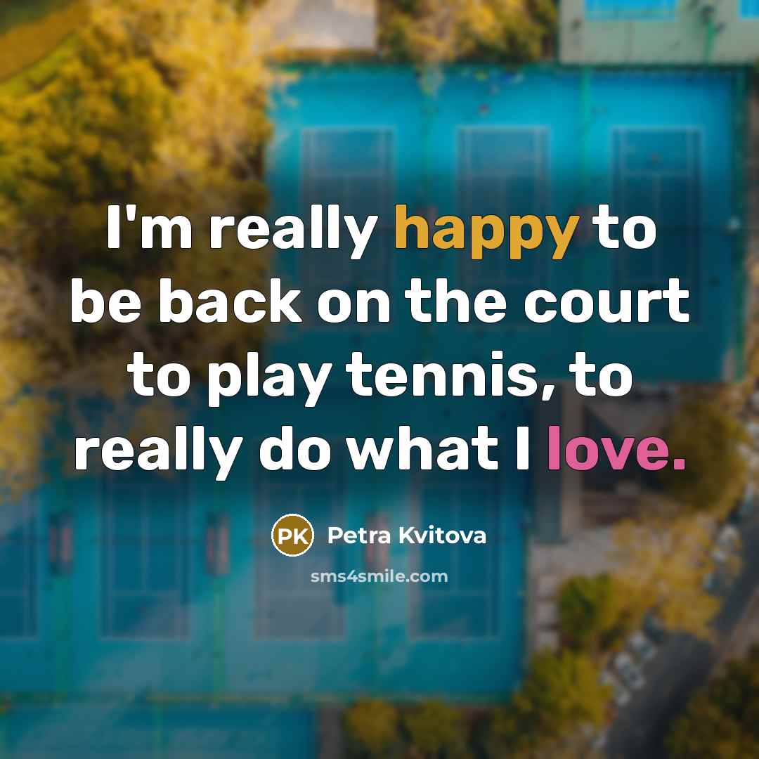 “I'm really happy to be back on the court to…” quote by Petra Kvitova