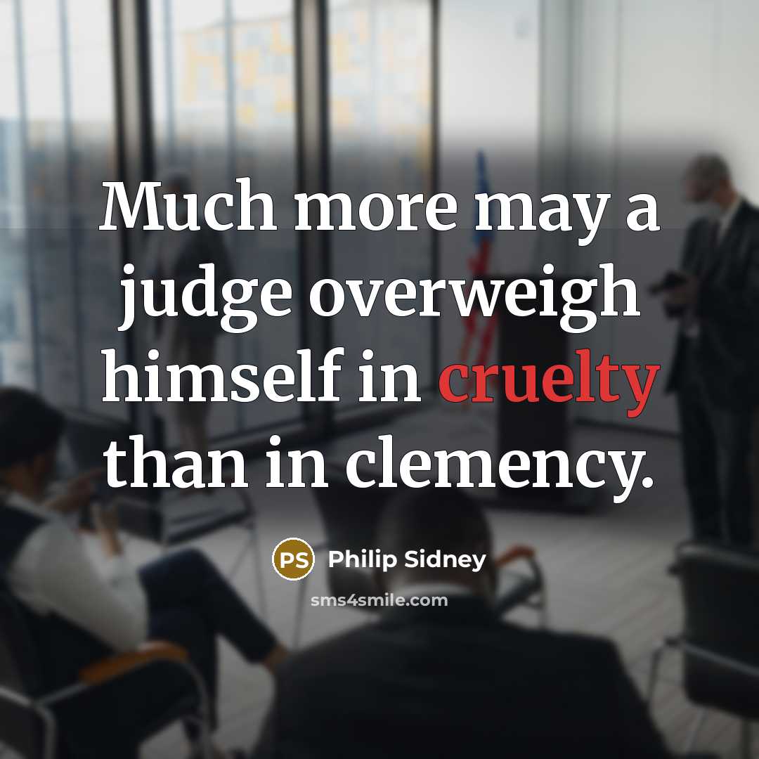 “Much more may a judge overweigh himself in cruelty than…” quote by Philip Sidney