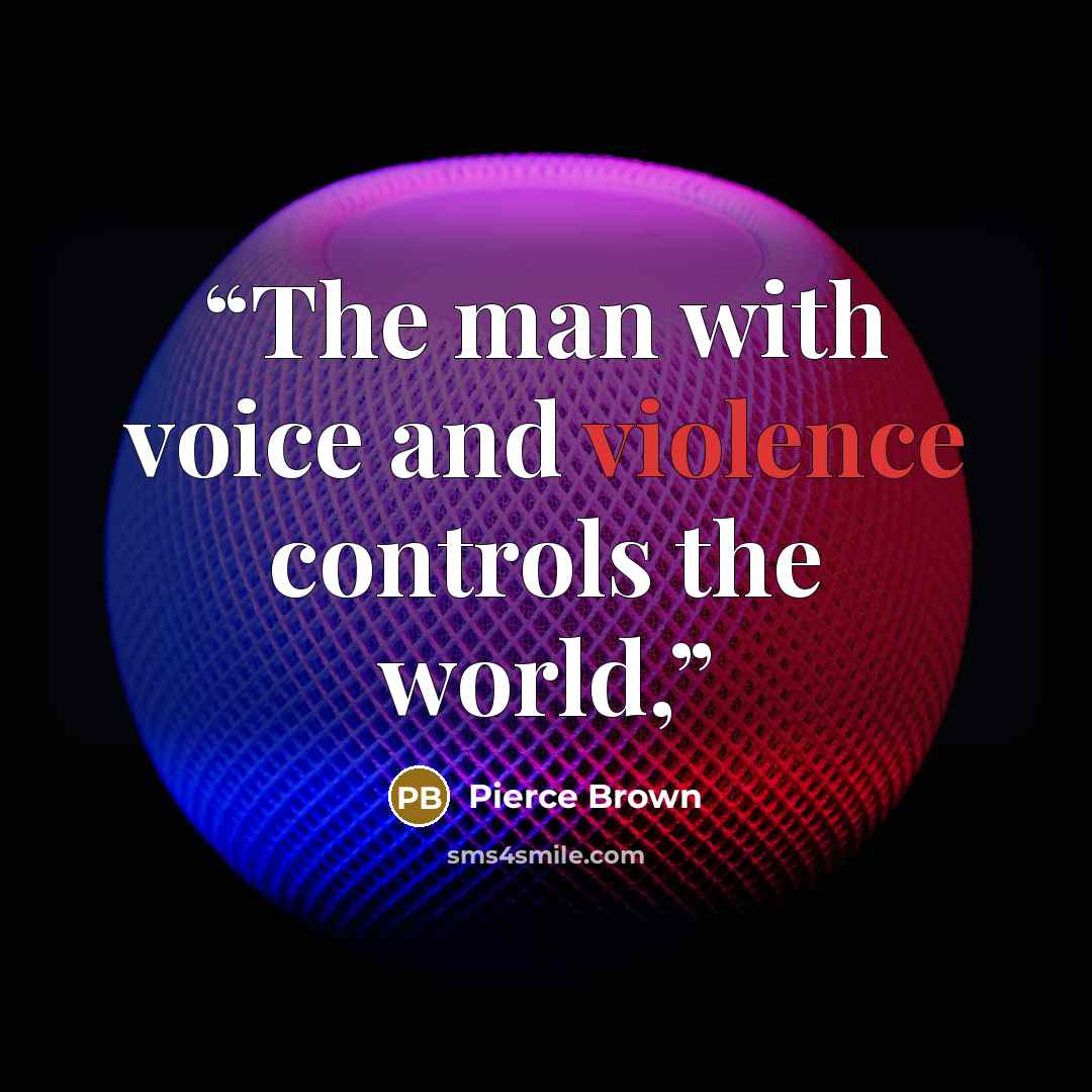 “The man with voice and violence controls the world,” quote by Pierce Brown