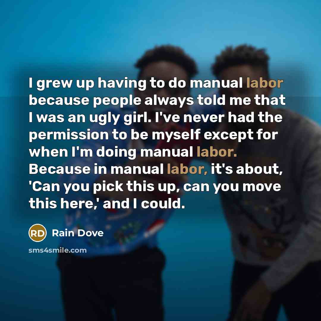 “I grew up having to do manual labor because people…” quote by Rain Dove
