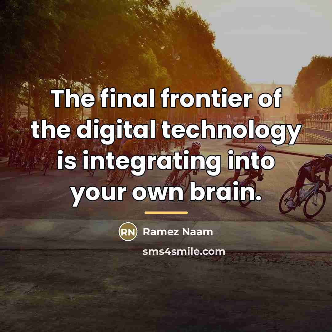 “The final frontier of the digital technology is integrating into…” quote by Ramez Naam