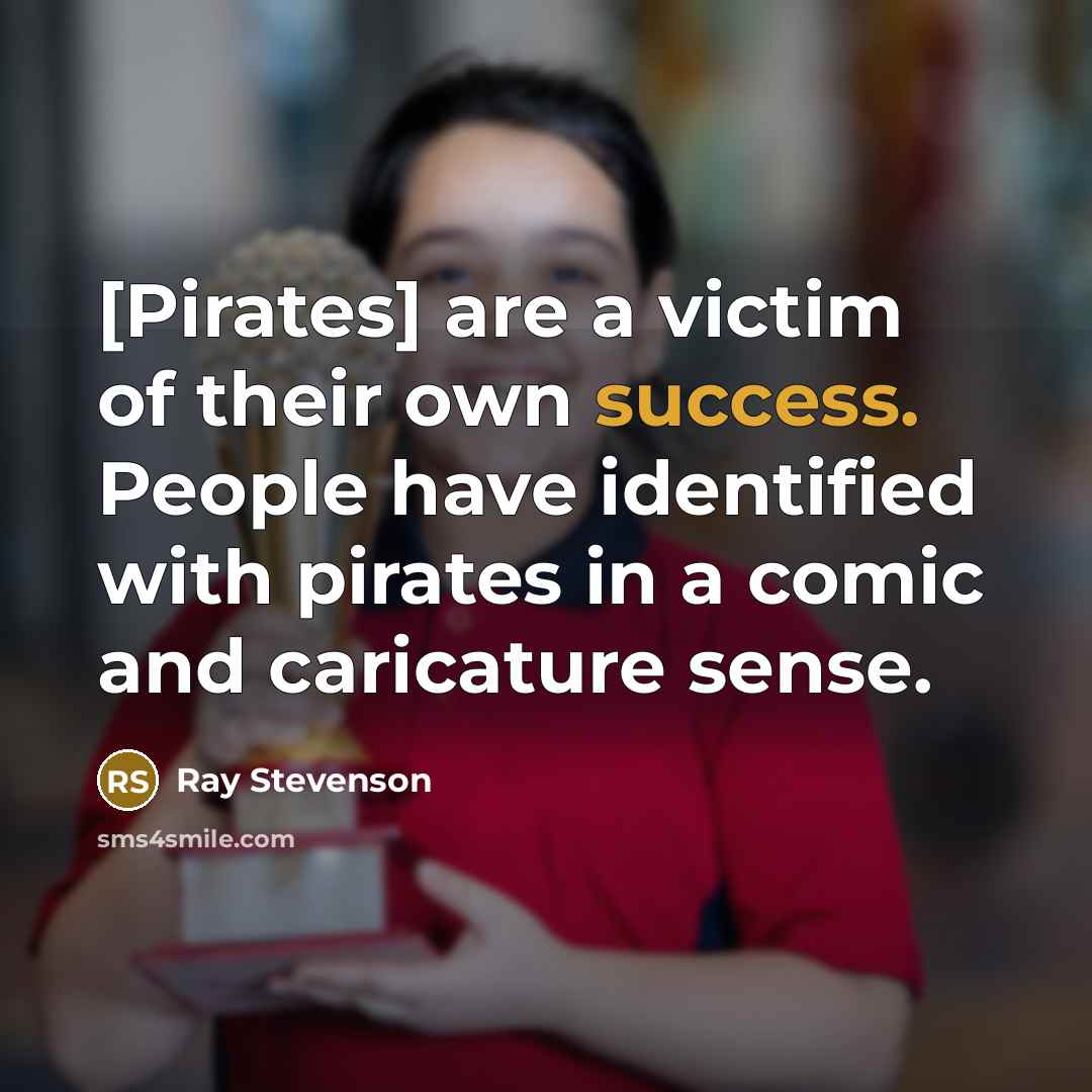 “[Pirates] are a victim of their own success. People have…” quote by Ray Stevenson
