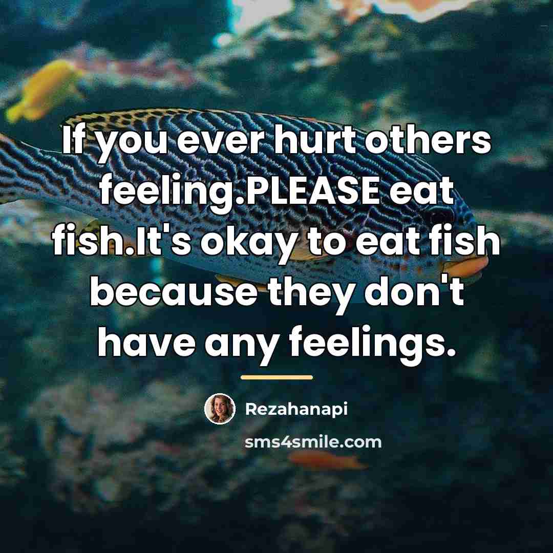 “If you ever hurt others feeling.PLEASE eat fish.It's okay to…” quote by Rezahanapi