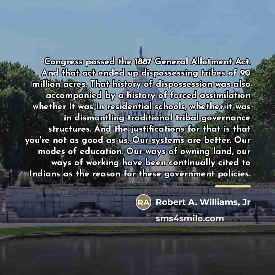 “Congress passed the 1887 General Allotment Act. And that act…” quote by Robert A. Williams, Jr