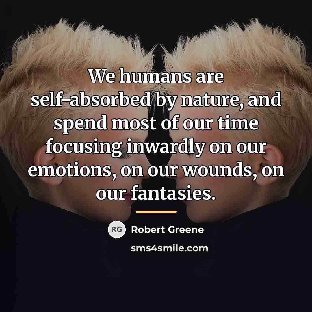 “We humans are self-absorbed by nature, and spend most of…” quote by Robert Greene