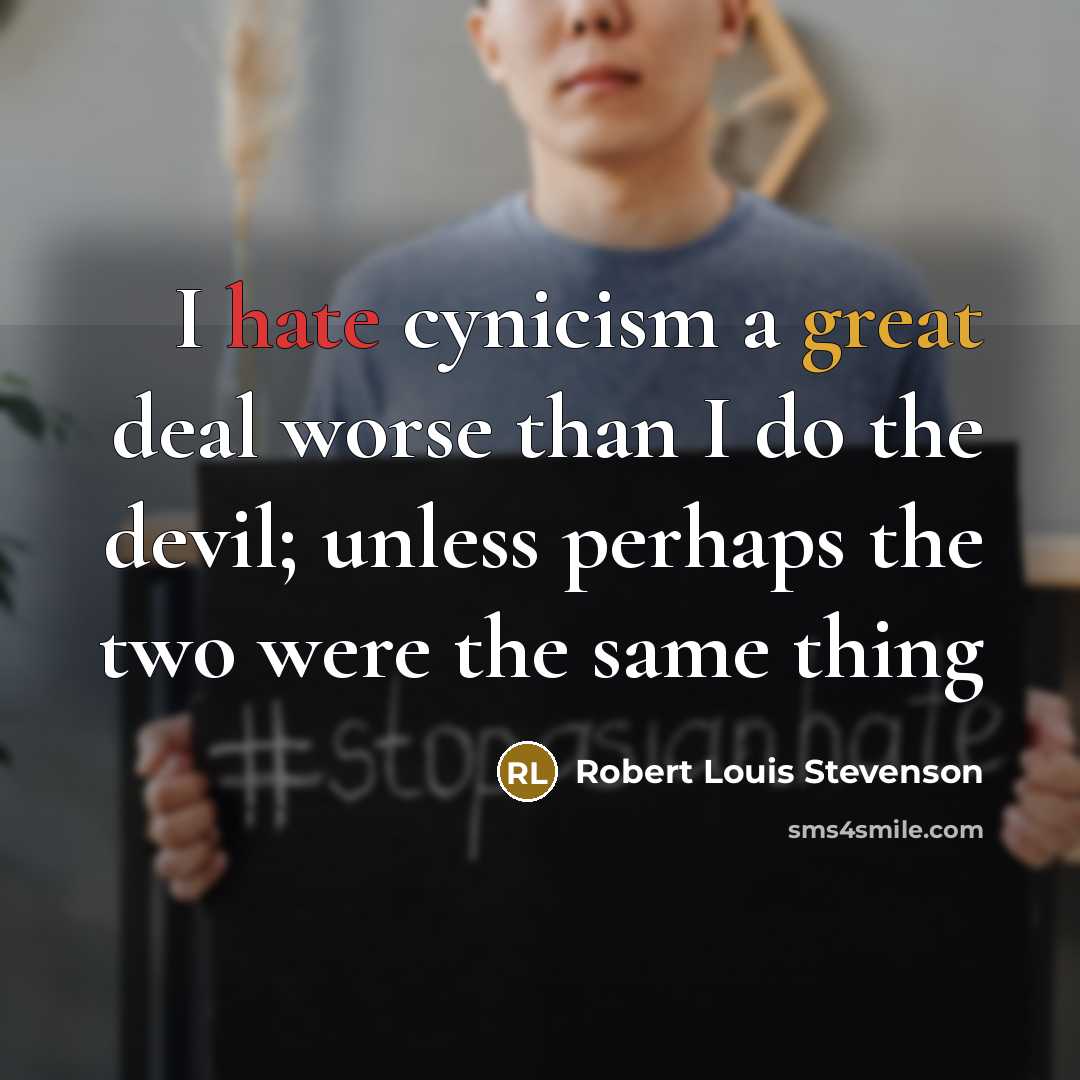 “I hate cynicism a great deal worse than I do…” quote by Robert Louis Stevenson