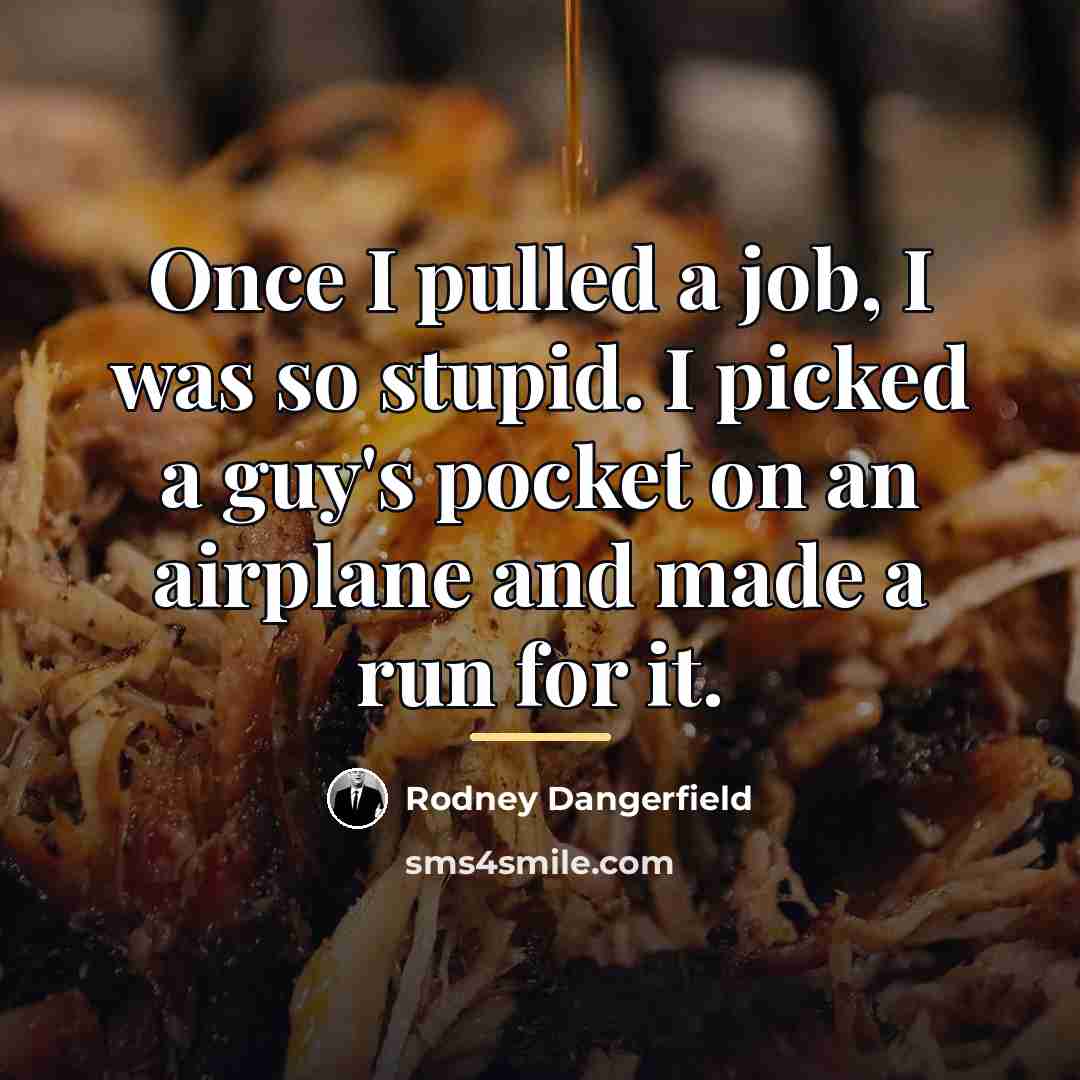 “Once I pulled a job, I was so stupid. I…” quote by Rodney Dangerfield