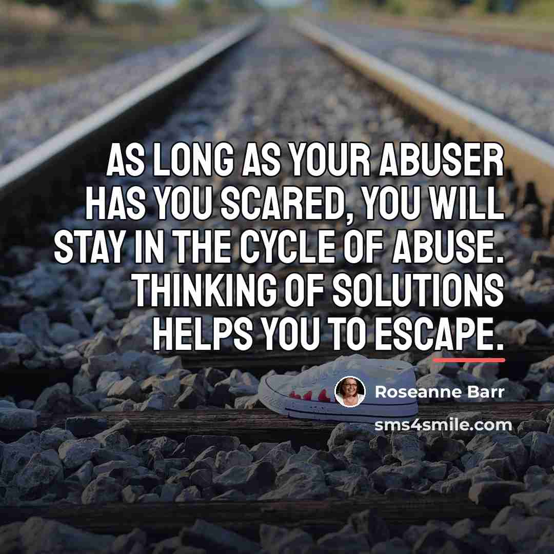 “As long as your abuser has you scared, you will…” quote by Roseanne Barr