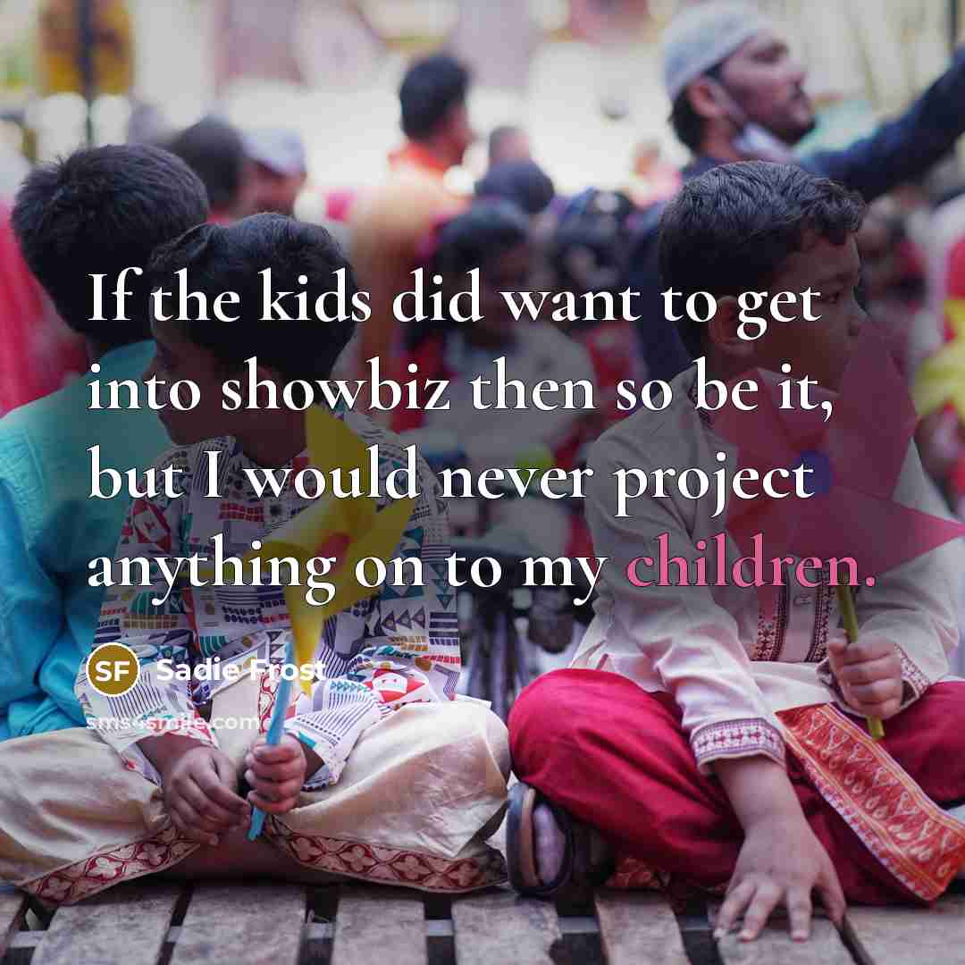 “If the kids did want to get into showbiz then…” quote by Sadie Frost