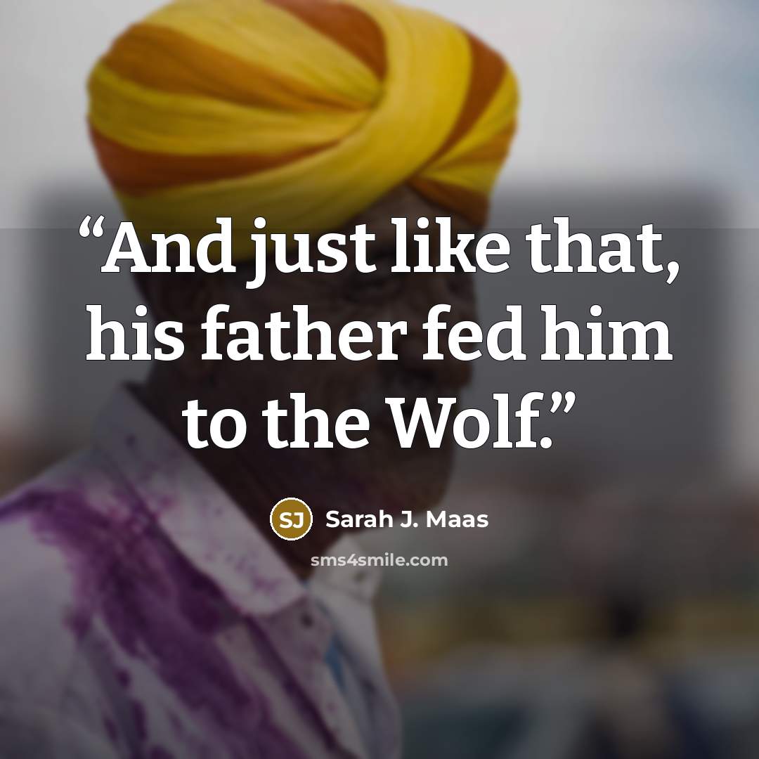 “And just like that, his father fed him to the Wolf.” quote by Sarah J. Maas