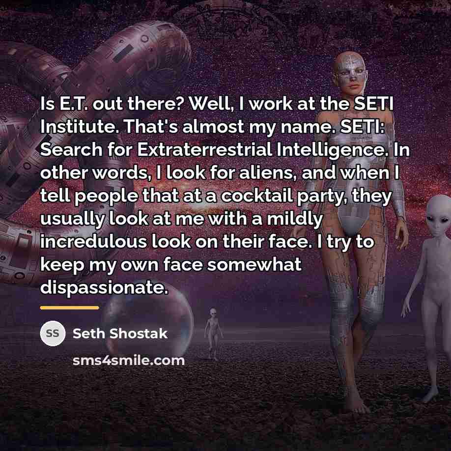 “Is E.T. out there? Well, I work at the SETI…” quote by Seth Shostak