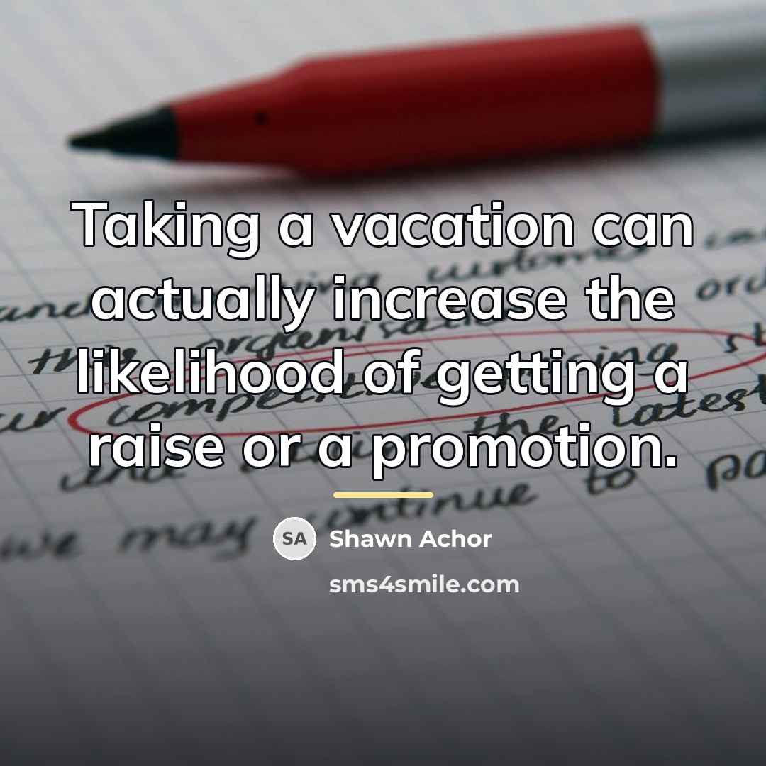 “Taking a vacation can actually increase the likelihood of getting…” quote by Shawn Achor