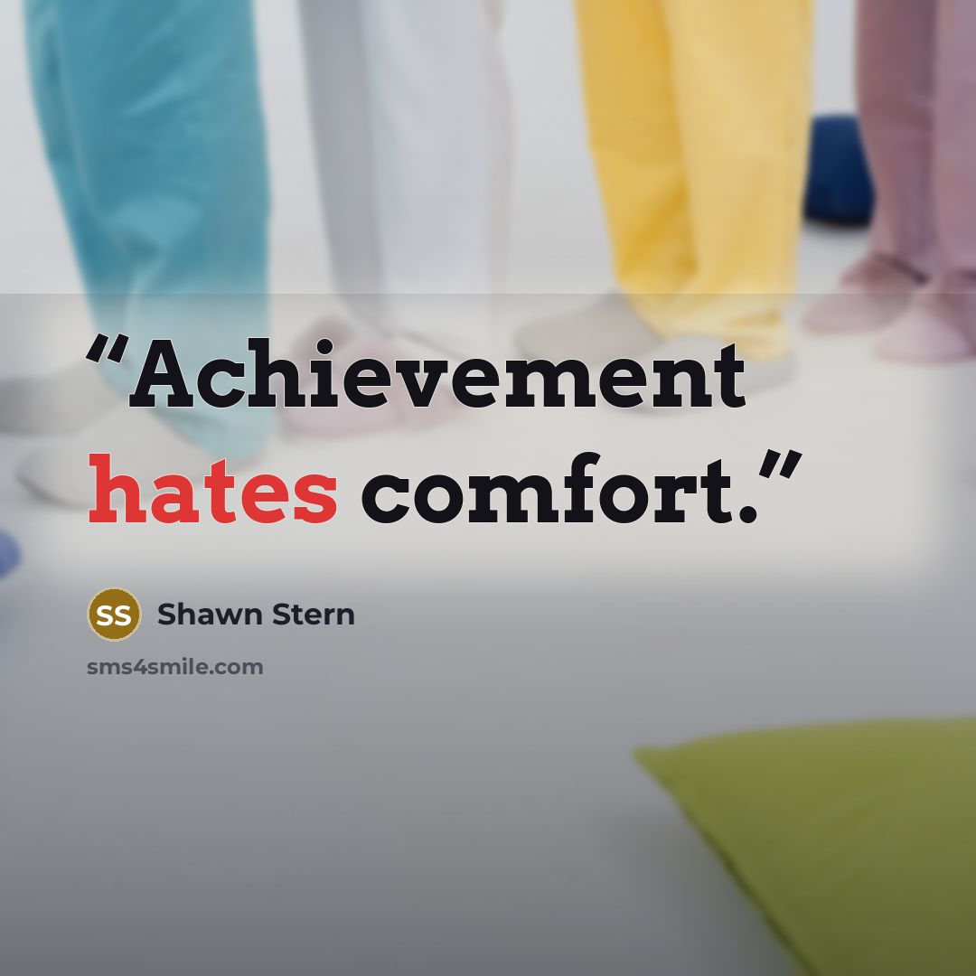 “Achievement hates comfort.” quote by Shawn Stern