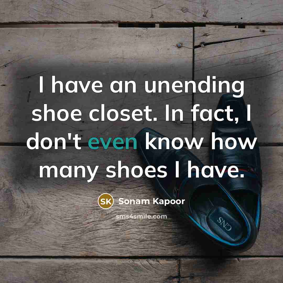 “I have an unending shoe closet. In fact, I don't…” quote by Sonam Kapoor