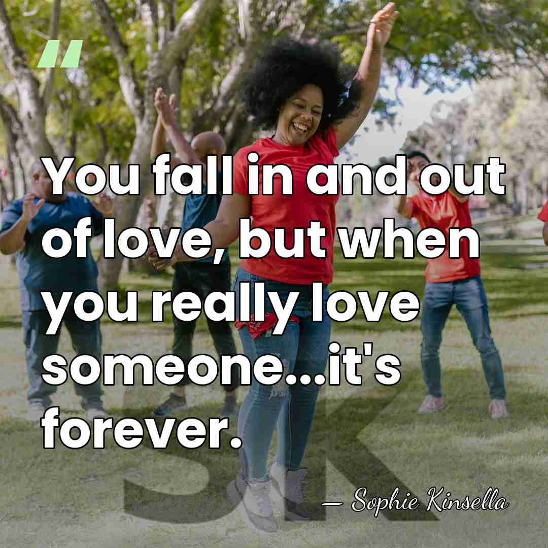You fall in and out of love, but when you really love&hellip; - Sophie Kinsella