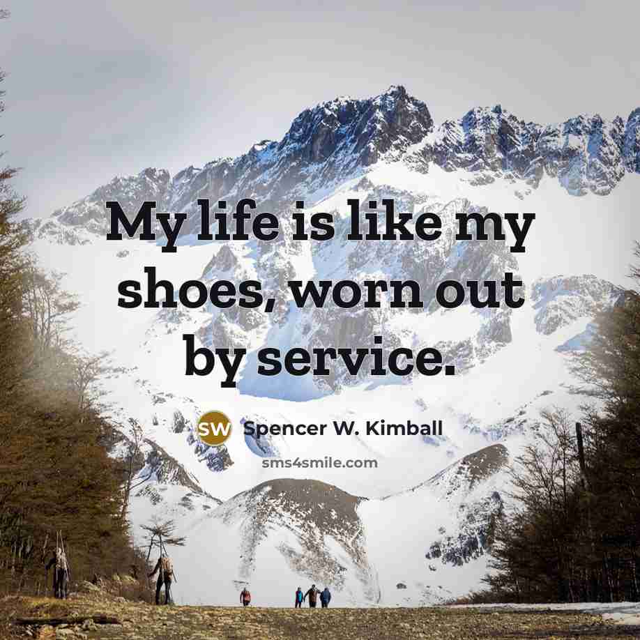 “My life is like my shoes, worn out by service.…” quote by Spencer W. Kimball