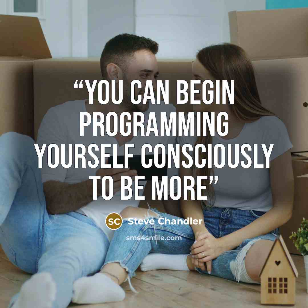 “You can begin programming yourself consciously to be more” quote by Steve Chandler