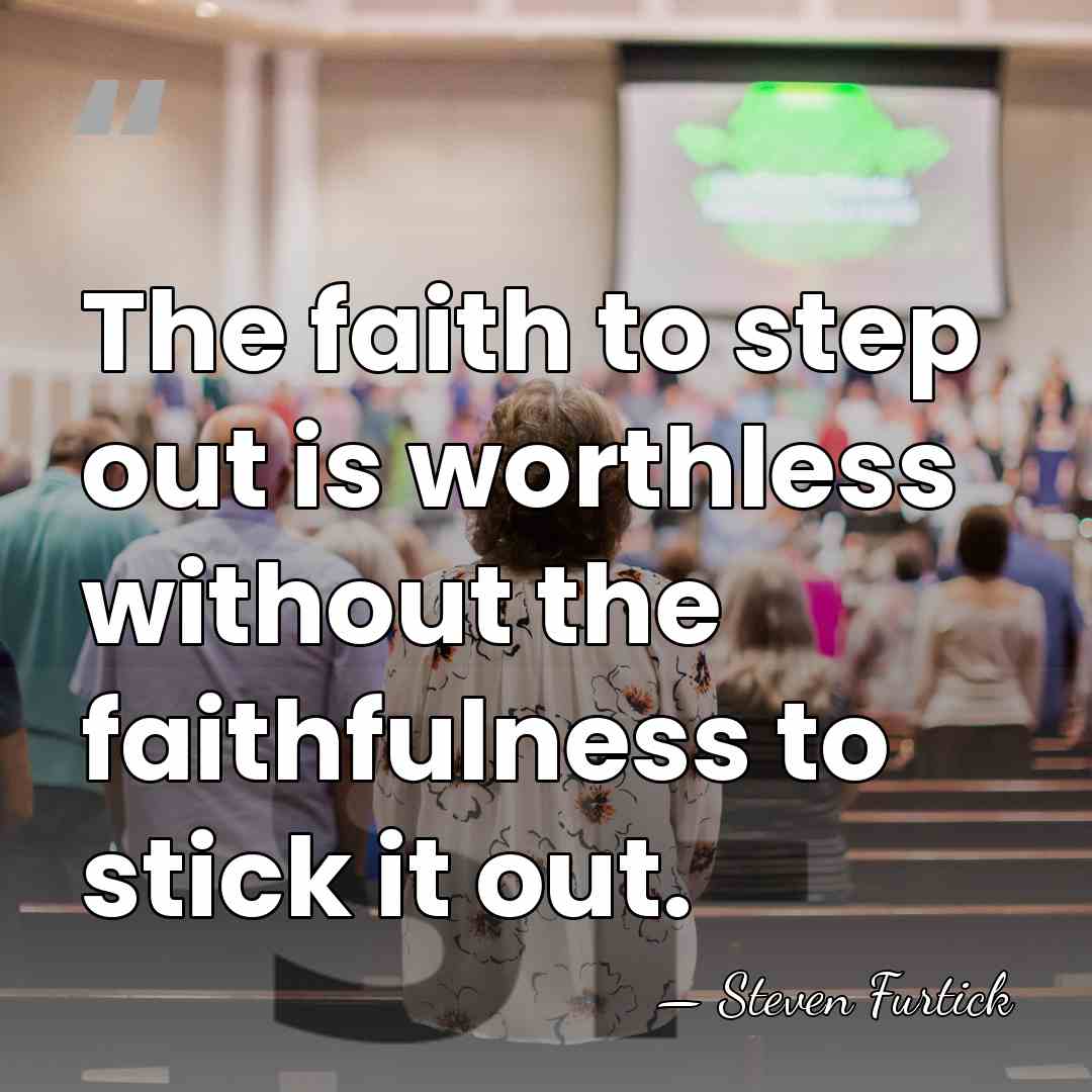 The faith to step out is worthless without the faithfulness to stick&hellip; - Steven Furtick