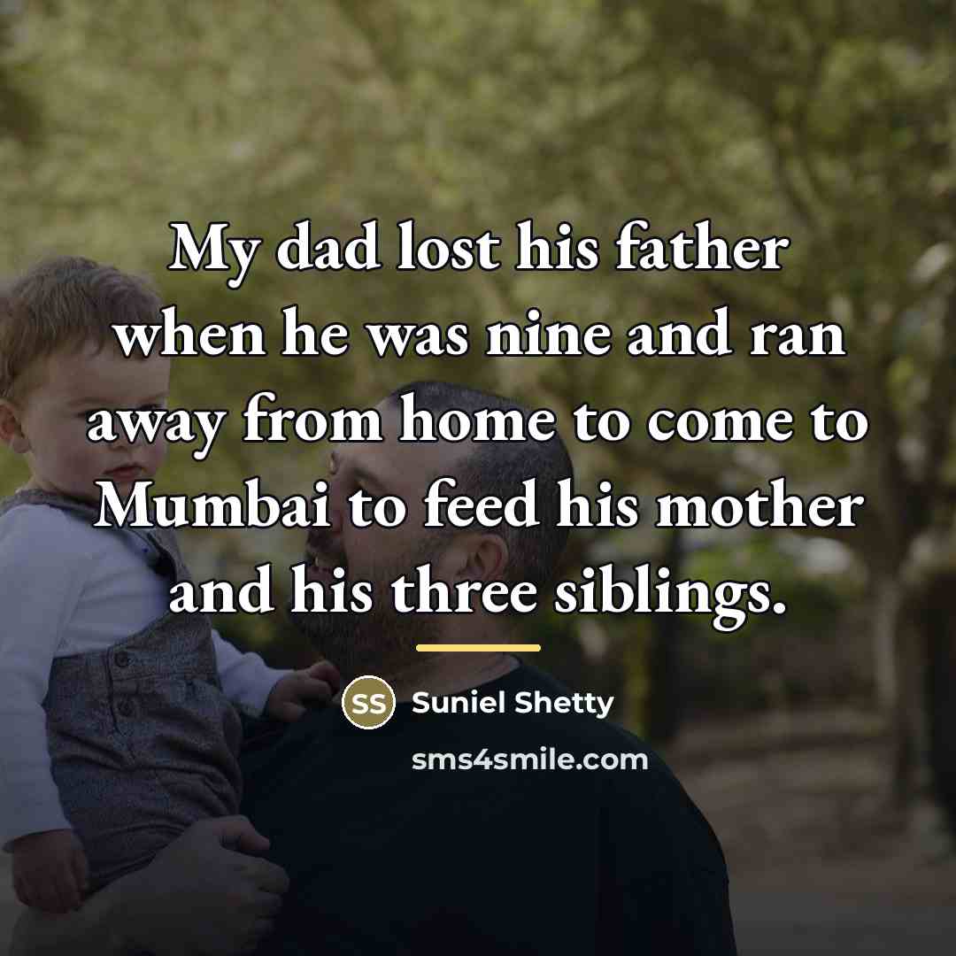 “My dad lost his father when he was nine and…” quote by Suniel Shetty