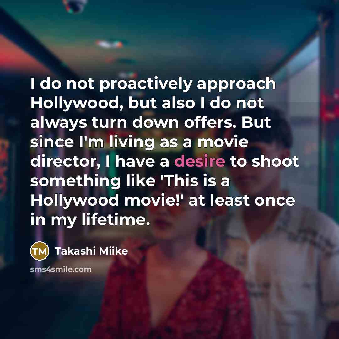 “I do not proactively approach Hollywood, but also I do…” quote by Takashi Miike