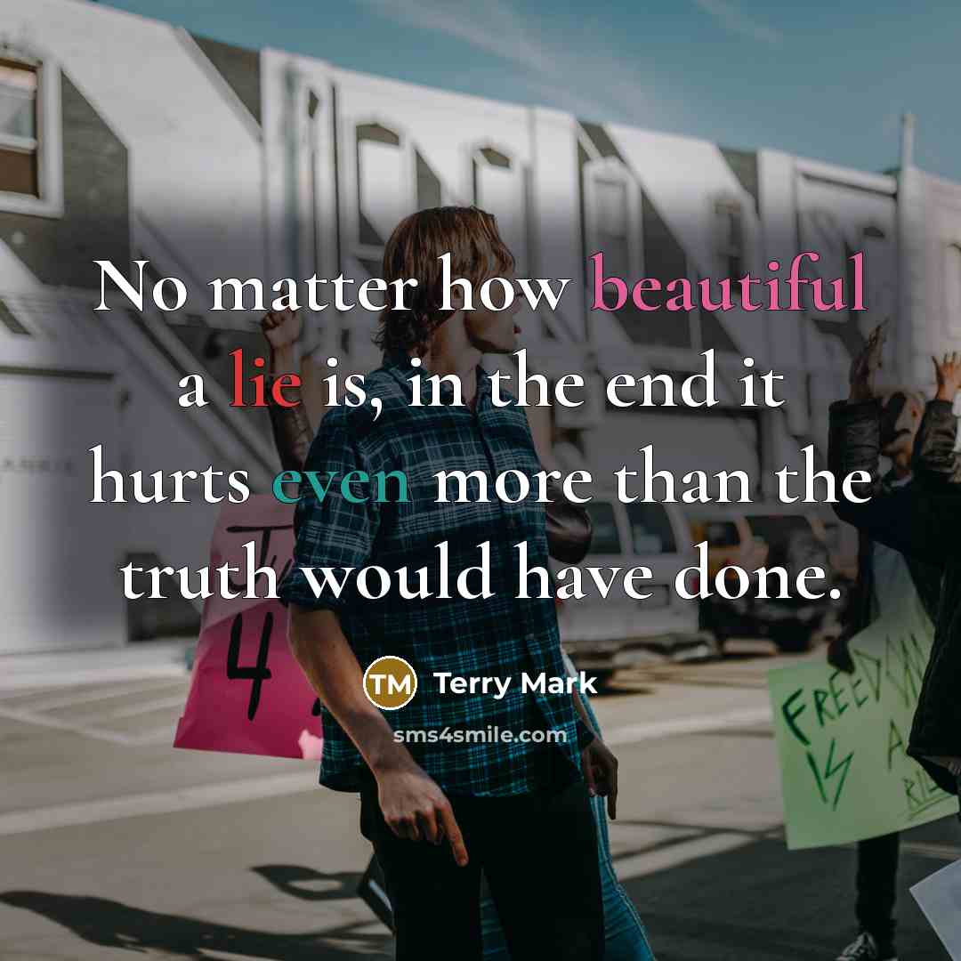 “No matter how beautiful a lie is, in the end…” quote by Terry Mark