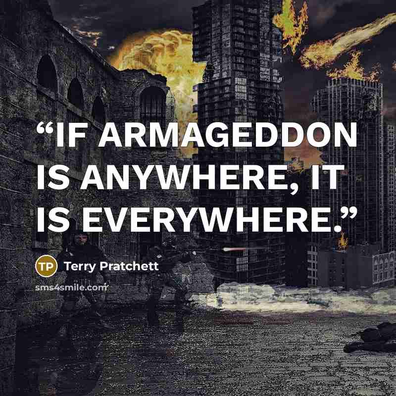 “IF ARMAGEDDON IS ANYWHERE, IT IS EVERYWHERE.” quote by Terry Pratchett