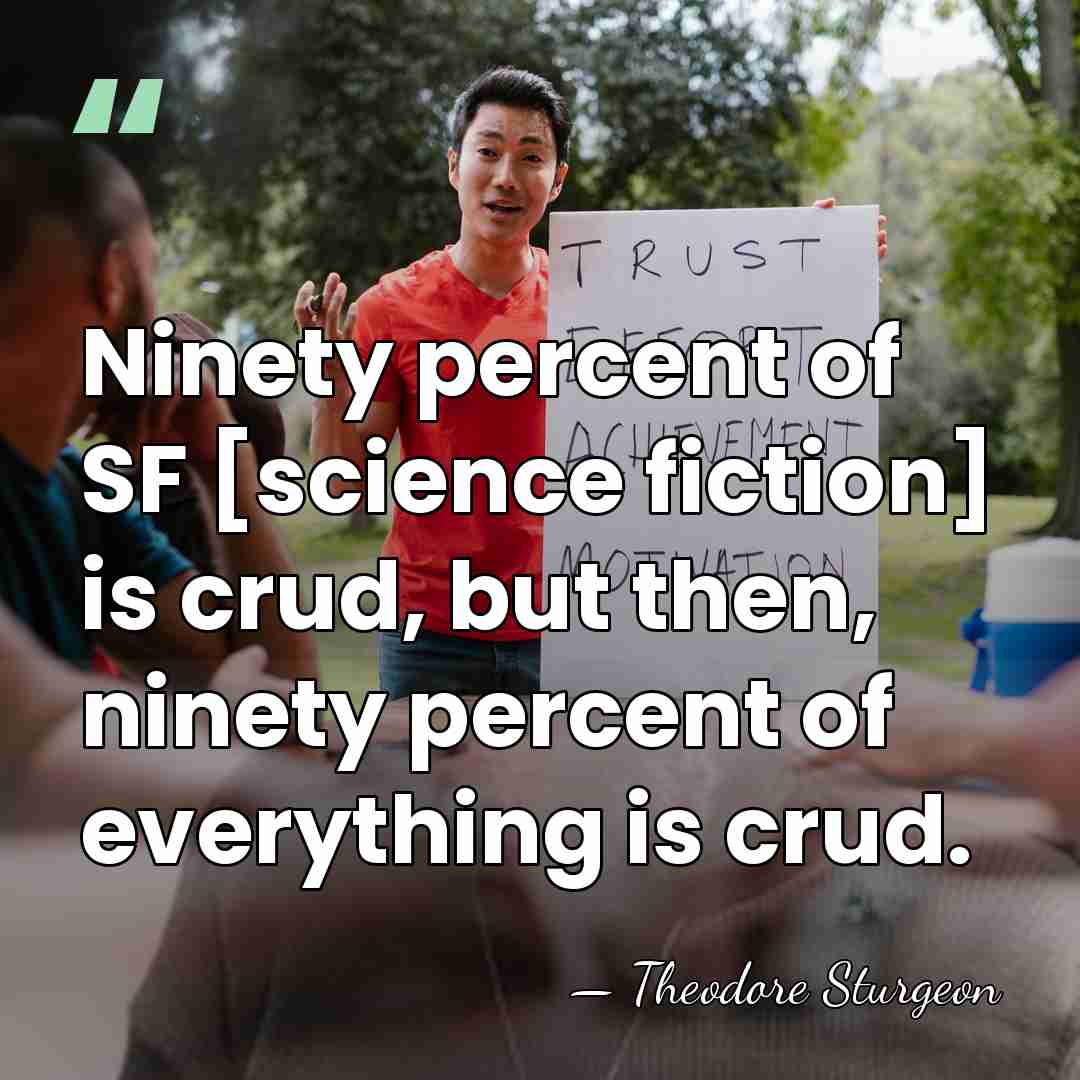 Ninety percent of SF [science fiction] is crud, but then, ninety percent&hellip; - Theodore Sturgeon