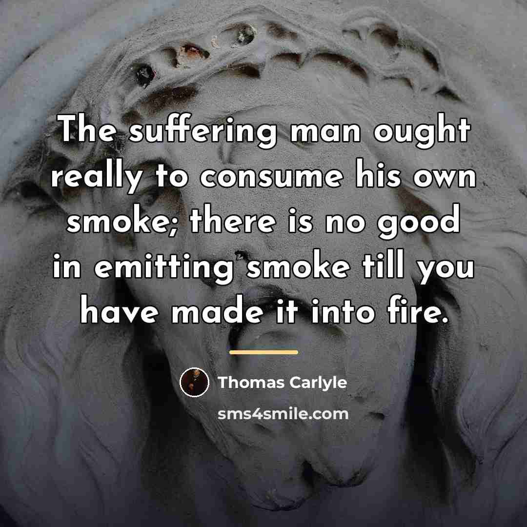 “The suffering man ought really to consume his own smoke;…” quote by Thomas Carlyle