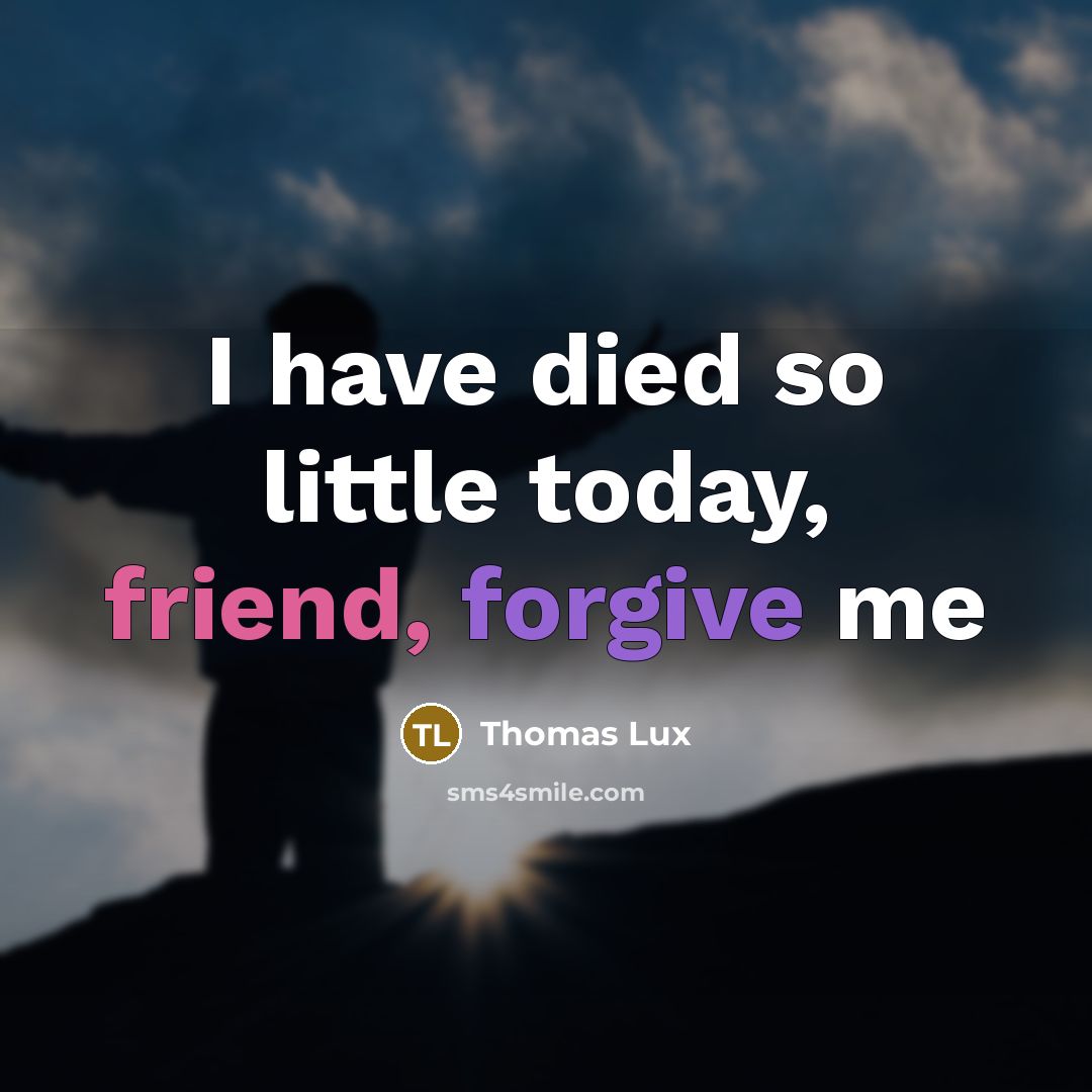 “I have died so little today, friend, forgive me…” quote by Thomas Lux