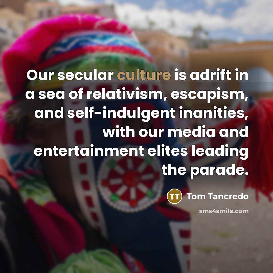 “Our secular culture is adrift in a sea of relativism,…” quote by Tom Tancredo