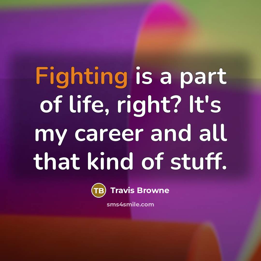 “Fighting is a part of life, right? It's my career…” quote by Travis Browne
